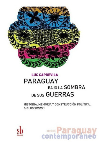 Paraguay Bajo La Sombra De Sus Guerras. Luc Capdevila. Sb