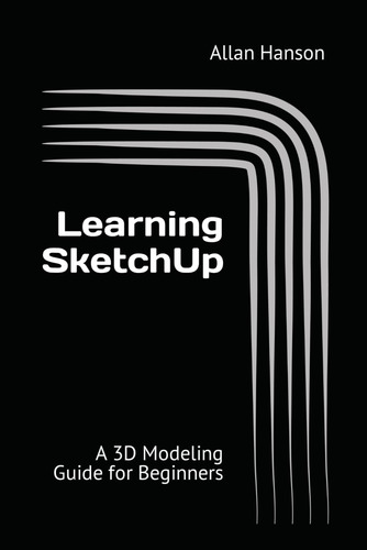Libro: Aprender A Hacer Sketchup: Una Guía De Modelado 3d Pa