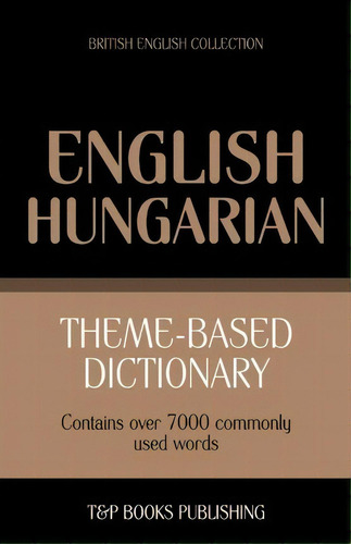 Theme-based Dictionary British English-hungarian - 7000 Words, De Andrey Taranov. Editorial T P Books, Tapa Blanda En Inglés