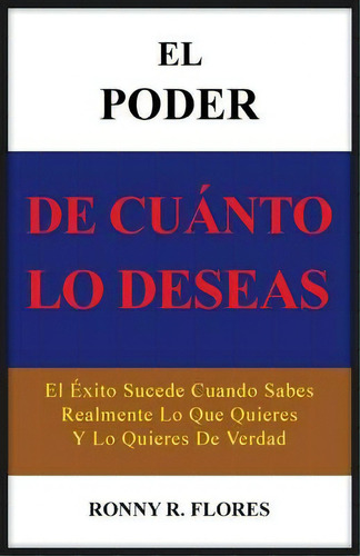 El Poder De Cuanto Lo Deseas, De Ronny R Flores. Editorial Palibrio, Tapa Blanda En Español