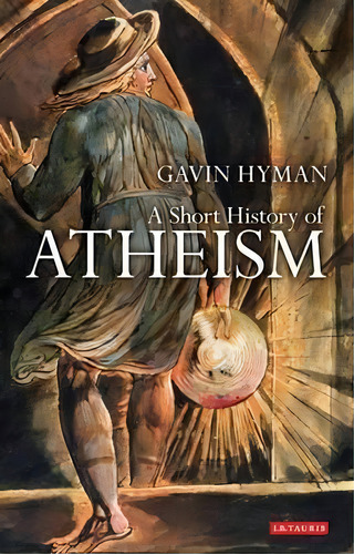 A Short History Of Atheism, De Gavin Hyman. Editorial Bloomsbury Publishing Plc, Tapa Blanda En Inglés, 2010