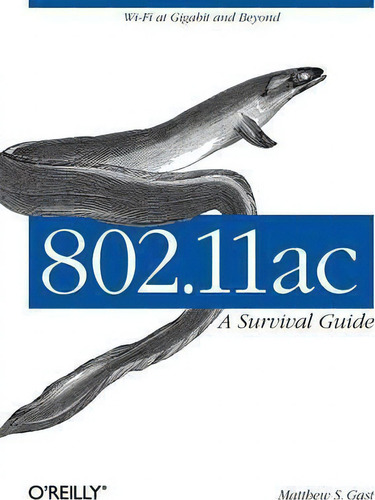 802.11ac: A Survival Guide, De Matthew Gast., Vol. 1. Editorial O'reilly Media, Inc, Usa, Tapa Blanda En Inglés, 2013