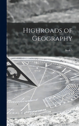 Highroads Of Geography; Book 5, De Anonymous., Vol. 5. Editorial Hassell Street Pr, Tapa Dura En Inglés