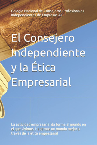 El Consejero Independiente Y La Ética Empresarial: La 615pc