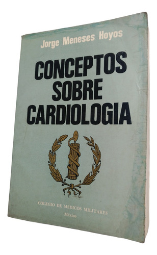 Conceptos Sobre Cardiología - Jorge Meneses Hoyos. Libro