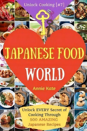 Welcome To Japanese Food World : Unlock Every Secret Of Cooking Through 500 Amazing Japanese Reci..., De Annie Kate. Editorial Createspace Independent Publishing Platform, Tapa Blanda En Inglés
