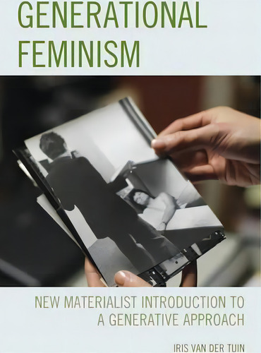 Generational Feminism: New Materialist Introduction To A Generative Approach, De Iris Van Der Tuin., Vol. 1. Editorial Lexington Books, Tapa Blanda En Inglés