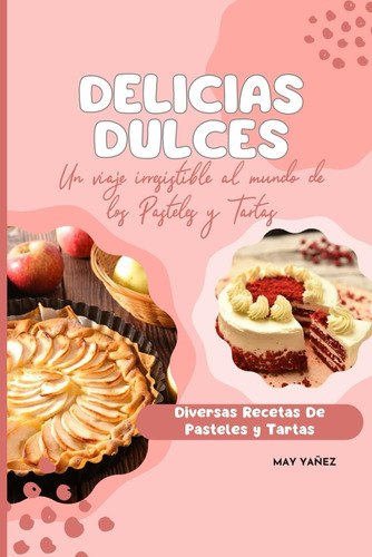 Libro: Delicias Dulces, Un Viaje Al Mundo De Los Pasteles Y 