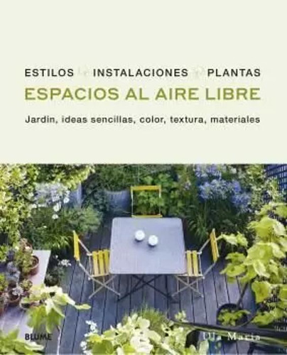 Espacios Al Aire Libre: Jadrin Ideas Sencillas Color Textura Materiales, De Maria Ula., Vol. 1. Blume Editorial, Tapa Dura En Español, 2021