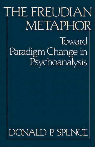 The Freudian Metaphor : Toward Paradigm Change In Psychoanalysis, De Donald P. Spence. Editorial Ww Norton & Co, Tapa Blanda En Inglés