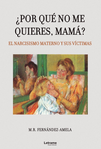 ¿por Qué No Me Quieres, Mamá? El Narcisismo Materno Y Sus...