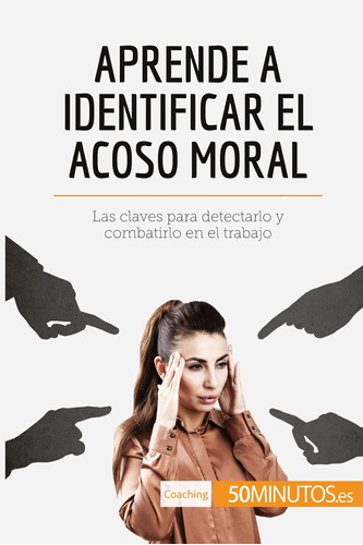 Libro: Aprende A Identificar El Acoso Moral: Las Claves Para