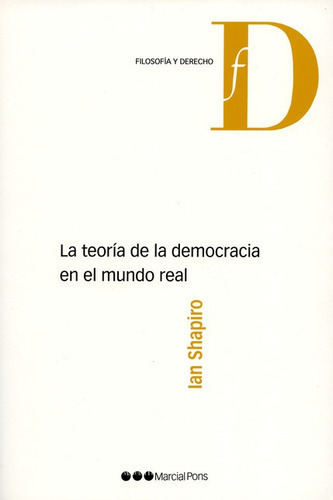 La Teoria De La Democracia En El Mundo Real, De Shapiro, Ian. Editorial Marcial Pons, Tapa Blanda, Edición 1 En Español, 2011