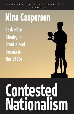 Libro Contested Nationalism : Serb Elite Rivalry In Croat...