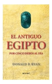 El Antiguo Egipto Por Cinco Deben Al Dia - Ryan Donal (libro