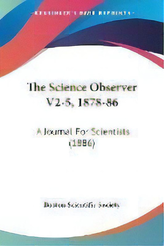 The Science Observer V2-5, 1878-86 : A Journal For Scientists (1886), De Boston Scientific Society. Editorial Kessinger Publishing, Tapa Blanda En Inglés