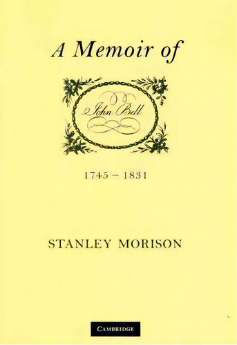 John Bell, 1745-1831: A Memoir, De Stanley Morison. Editorial Cambridge University Press, Tapa Blanda En Inglés