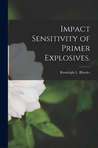 Impact Sensitivity Of Primer Explosives., De Rhodes, Randolph L.. Editorial Hassell Street Pr, Tapa Blanda En Inglés