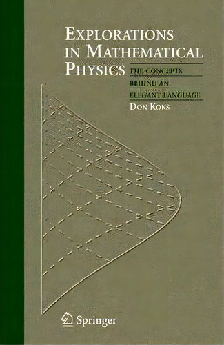 Explorations In Mathematical Physics, De Don Koks. Editorial Springer Verlag New York Inc, Tapa Blanda En Inglés