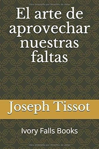 El Arte De Aprovechar Nuestras Faltas - Tissot,..., De Tissot, Jos. Editorial Independently Published En Español