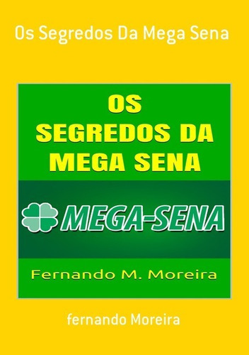 Os Segredos Da Mega Sena, De Fernando Moreira. Série Não Aplicável, Vol. 1. Editora Clube De Autores, Capa Mole, Edição 1 Em Português, 2019