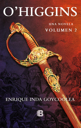 O´Higgins. Una Novela., de Inda; Enrique. Editorial EDICIONES B, tapa blanda, edición 1 en español, 2021