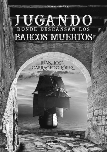 Jugando Donde Descansan Los Barcos Muertos - Juan José Ca...