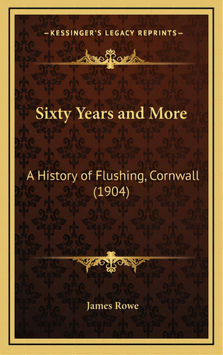 Sixty Years And More: A History Of Flushing, Cornwall (1904), De Rowe, James. Editorial Kessinger Pub Llc, Tapa Dura En Inglés