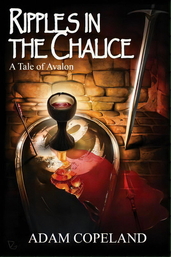 Ripples In The Chalice: A Tale Of Avalon, De Copeland, Adam. Editorial Adam Copeland, Tapa Blanda En Inglés