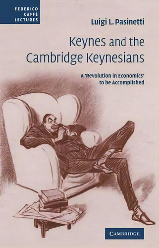 Federico Caffe Lectures: Keynes And The Cambridge Keynesians: A 'revolution In Economics' To Be A..., De Luigi L. Pasinetti. Editorial Cambridge University Press, Tapa Blanda En Inglés