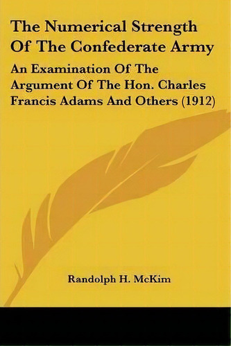 The Numerical Strength Of The Confederate Army : An Examination Of The Argument Of The Hon. Charl..., De Randolph H Mckim. Editorial Kessinger Publishing, Tapa Blanda En Inglés