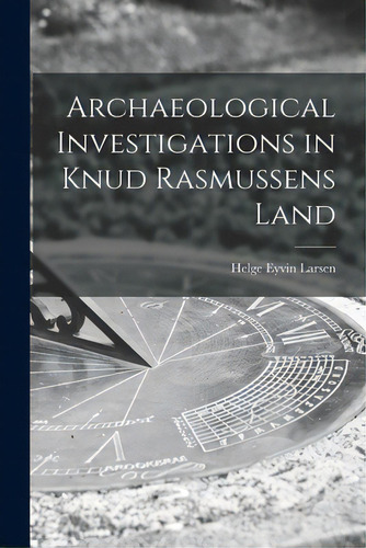 Archaeological Investigations In Knud Rasmussens Land, De Larsen, Helge Eyvin 1905-. Editorial Hassell Street Pr, Tapa Blanda En Inglés