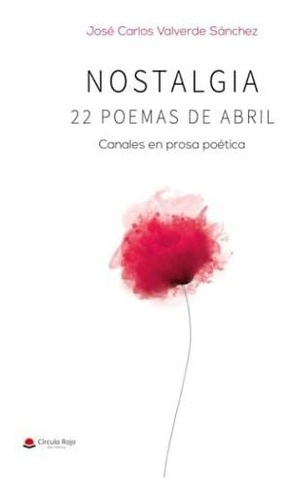 Libro Nostalgia: 22 Poemas De Abril De José Carlos Valverde