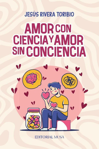 Amor Con Ciencia Y Amor Sin Conciencia, De Jesús Rivera Toribio. Editorial Musa, Tapa Blanda, Edición 1 En Español, 2024