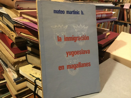 Mateo Martinic Inmigraciòn Yugoeslava En Magallanes Firmado