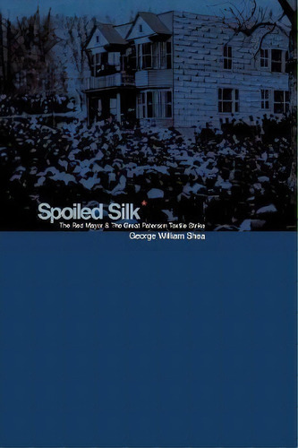 Spoiled Silk : The Red Mayor And The Great Paterson Textile Strike, De George William Shea. Editorial Fordham University Press, Tapa Blanda En Inglés