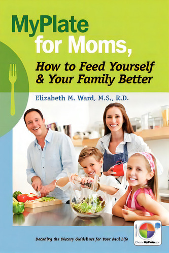 Myplate For Moms, How To Feed Yourself & Your Family Better: Decoding The Dietary Guidelines For ..., De Ward Ms, Rd Elizabeth M.., Vol. 1. Editorial Createspace, Tapa Blanda En Inglés