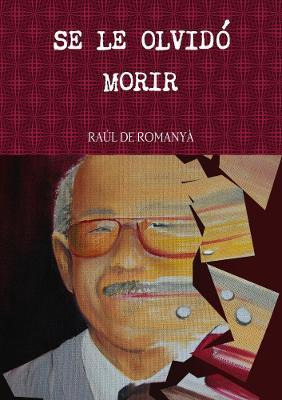 Libro Se Le Olvido Morir - Raul De Romanya