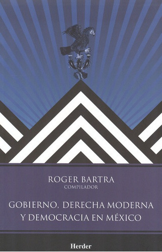 Gobierno Derecha Moderna Y Democracia En Mexico, De Bartra, Roger. Editorial Herder, Tapa Blanda, Edición 1 En Español, 2009