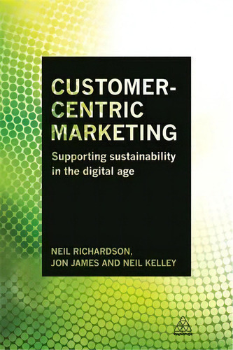 Customer-centric Marketing, De Neil Kelley. Editorial Kogan Page Ltd, Tapa Dura En Inglés