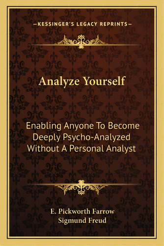 Analyze Yourself: Enabling Anyone To Become Deeply Psycho-analyzed Without A Personal Analyst, De Farrow, E. Pickworth. Editorial Kessinger Pub Llc, Tapa Blanda En Inglés
