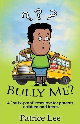  Bully Me? . . .no More! ! !  - Patrice Lee