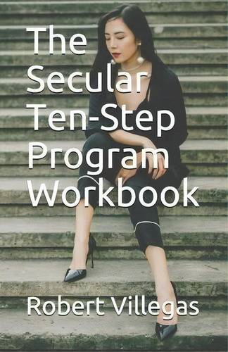 The Secular Ten-step Program Workbook, De Robert Villegas. Editorial Createspace Independent Publishing Platform, Tapa Blanda En Inglés