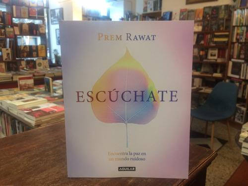 Escúchate. Encuentra La Paz En Un Mundo Ruidoso - Prem Rawat