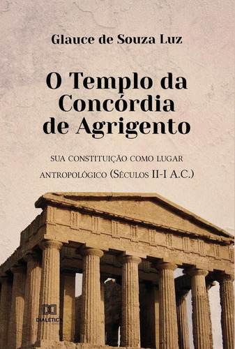 O Templo Da Concórdia De Agrigento, De Glauce De Souza Luz. Editorial Editora Dialetica, Tapa Blanda En Portugués