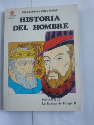 Historia Del Hombre. España Ii La Época De Felipe Ii