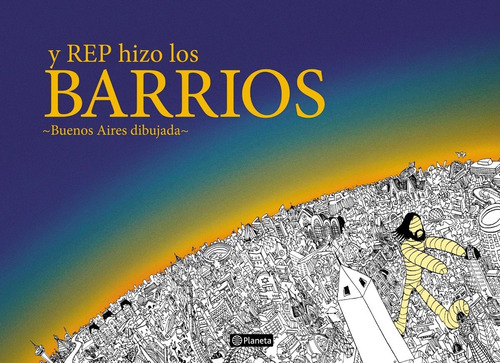 Y Rep Hizo Los Barrios. Buenos Aires Dibujada. Ed. Planeta
