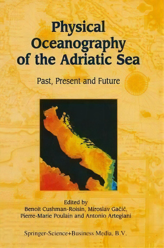 Physical Oceanography Of The Adriatic Sea : Past, Present And Future, De Benoit Cushman-roisin. Editorial Springer-verlag New York Inc., Tapa Dura En Inglés