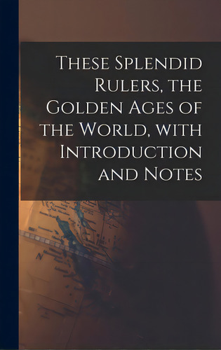 These Splendid Rulers, The Golden Ages Of The World, With Introduction And Notes, De Anonymous. Editorial Hassell Street Pr, Tapa Dura En Inglés