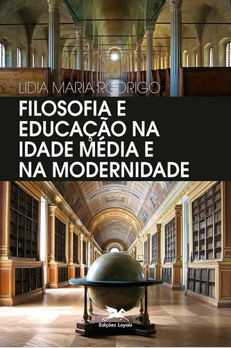 Filosofia e educação na idade média e na modernidade, de Lídia Maria Rodrigo. Editora Edições Loyola em português